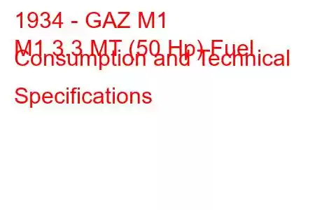 1934 - GAZ M1
M1 3.3 MT (50 Hp) Fuel Consumption and Technical Specifications