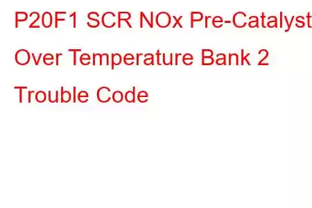 P20F1 SCR NOx Pre-Catalyst - Over Temperature Bank 2 Trouble Code