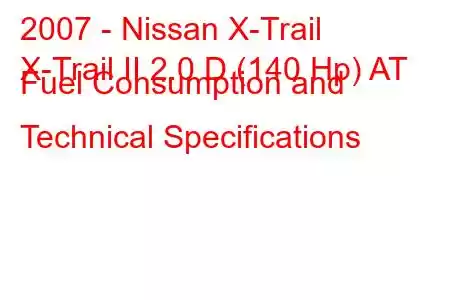 2007 - Nissan X-Trail
X-Trail II 2.0 D (140 Hp) AT Fuel Consumption and Technical Specifications