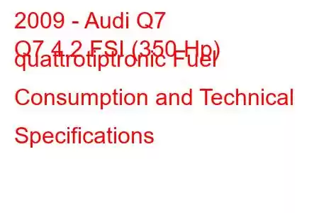 2009 - Audi Q7
Q7 4.2 FSI (350 Hp) quattrotiptronic Fuel Consumption and Technical Specifications