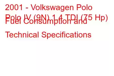 2001 - Volkswagen Polo
Polo IV (9N) 1.4 TDI (75 Hp) Fuel Consumption and Technical Specifications