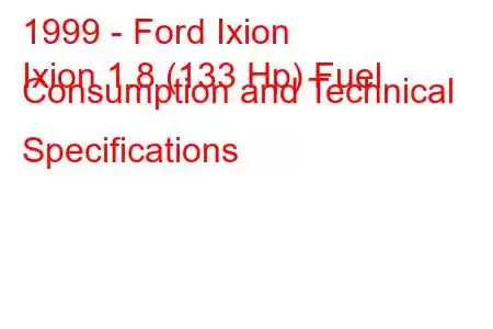 1999 - Ford Ixion
Ixion 1.8 (133 Hp) Fuel Consumption and Technical Specifications