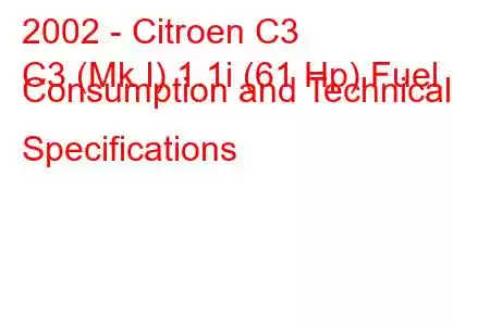 2002 - Citroen C3
C3 (Mk I) 1.1i (61 Hp) Fuel Consumption and Technical Specifications