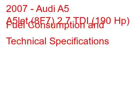 2007 - Audi A5
A5let (8F7) 2.7 TDI (190 Hp) Fuel Consumption and Technical Specifications