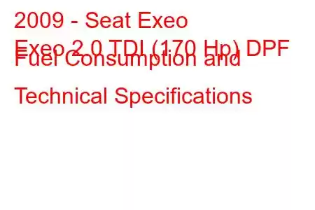 2009 - Seat Exeo
Exeo 2.0 TDI (170 Hp) DPF Fuel Consumption and Technical Specifications