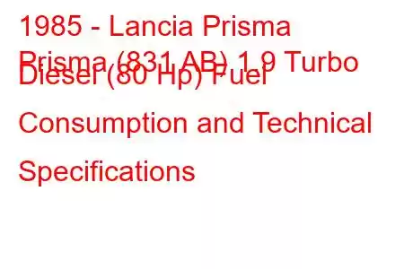 1985 - Lancia Prisma
Prisma (831 AB) 1.9 Turbo Diesel (80 Hp) Fuel Consumption and Technical Specifications