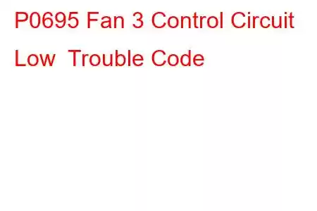 P0695 Fan 3 Control Circuit Low Trouble Code