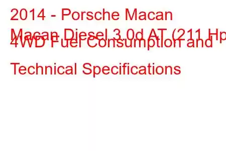 2014 - Porsche Macan
Macan Diesel 3.0d AT (211 Hp) 4WD Fuel Consumption and Technical Specifications