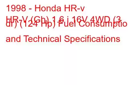 1998 - Honda HR-v
HR-V (Gh) 1.6 i 16V 4WD (3 dr) (124 Hp) Fuel Consumption and Technical Specifications