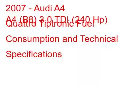 2007 - Audi A4
A4 (B8) 3.0 TDI (240 Hp) Quattro Tiptronic Fuel Consumption and Technical Specifications