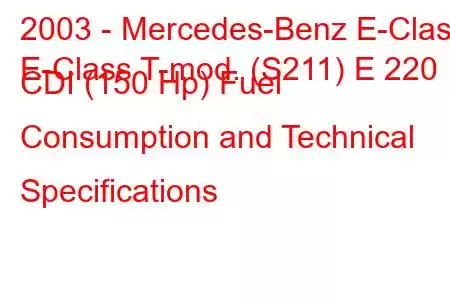 2003 - Mercedes-Benz E-Class
E-Class T-mod. (S211) E 220 CDI (150 Hp) Fuel Consumption and Technical Specifications