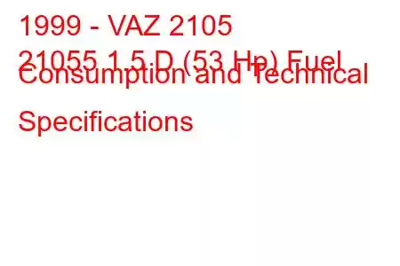 1999 - VAZ 2105
21055 1.5 D (53 Hp) Fuel Consumption and Technical Specifications