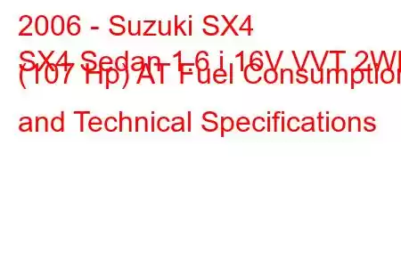 2006 - Suzuki SX4
SX4 Sedan 1.6 i 16V VVT 2WD (107 Hp) AT Fuel Consumption and Technical Specifications