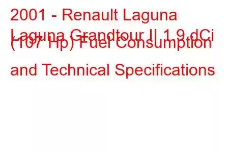 2001 - Renault Laguna
Laguna Grandtour II 1.9 dCi (107 Hp) Fuel Consumption and Technical Specifications