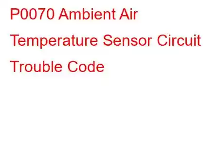 P0070 Ambient Air Temperature Sensor Circuit Trouble Code