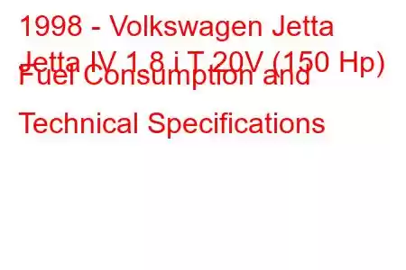 1998 - Volkswagen Jetta
Jetta IV 1.8 i T 20V (150 Hp) Fuel Consumption and Technical Specifications