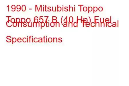 1990 - Mitsubishi Toppo
Toppo 657 B (40 Hp) Fuel Consumption and Technical Specifications