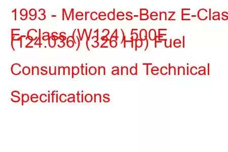 1993 - Mercedes-Benz E-Class
E-Class (W124) 500E (124.036) (326 Hp) Fuel Consumption and Technical Specifications