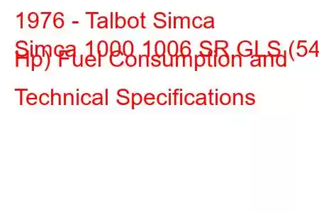 1976 - Talbot Simca
Simca 1000 1006 SR,GLS (54 Hp) Fuel Consumption and Technical Specifications