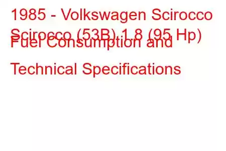 1985 - Volkswagen Scirocco
Scirocco (53B) 1.8 (95 Hp) Fuel Consumption and Technical Specifications