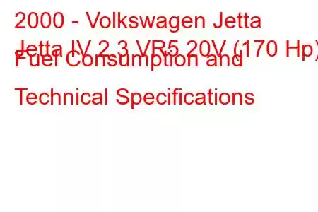 2000 - Volkswagen Jetta
Jetta IV 2.3 VR5 20V (170 Hp) Fuel Consumption and Technical Specifications