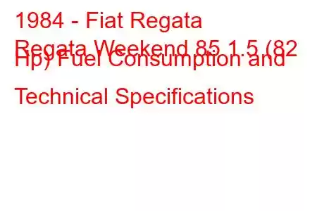 1984 - Fiat Regata
Regata Weekend 85 1.5 (82 Hp) Fuel Consumption and Technical Specifications