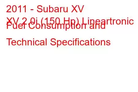 2011 - Subaru XV
XV 2.0i (150 Hp) Lineartronic Fuel Consumption and Technical Specifications