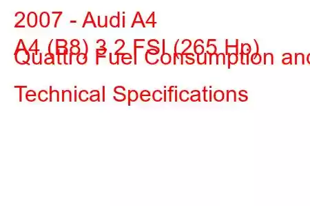 2007 - Audi A4
A4 (B8) 3.2 FSI (265 Hp) Quattro Fuel Consumption and Technical Specifications