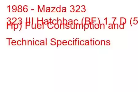 1986 - Mazda 323
323 III Hatchbac (BF) 1.7 D (54 Hp) Fuel Consumption and Technical Specifications