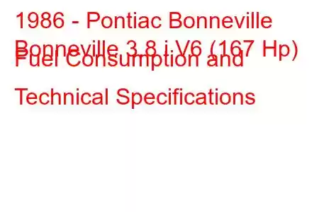 1986 - Pontiac Bonneville
Bonneville 3.8 i V6 (167 Hp) Fuel Consumption and Technical Specifications