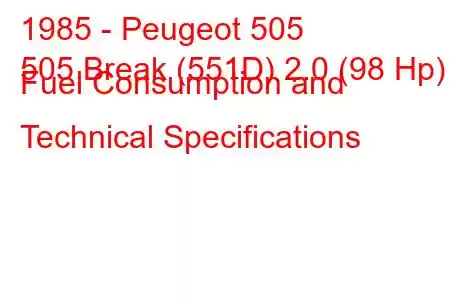 1985 - Peugeot 505
505 Break (551D) 2.0 (98 Hp) Fuel Consumption and Technical Specifications