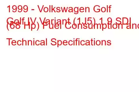 1999 - Volkswagen Golf
Golf IV Variant (1J5) 1.9 SDI (68 Hp) Fuel Consumption and Technical Specifications