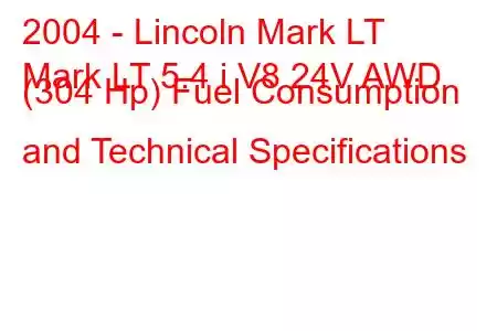 2004 - Lincoln Mark LT
Mark LT 5.4 i V8 24V AWD (304 Hp) Fuel Consumption and Technical Specifications