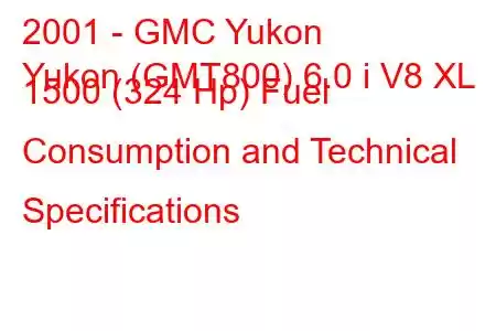 2001 - GMC Yukon
Yukon (GMT800) 6.0 i V8 XL 1500 (324 Hp) Fuel Consumption and Technical Specifications