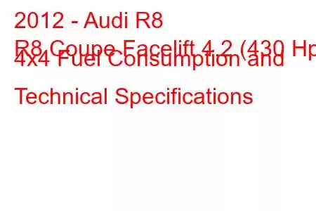 2012 - Audi R8
R8 Coupe Facelift 4.2 (430 Hp) 4x4 Fuel Consumption and Technical Specifications