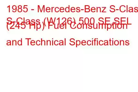 1985 - Mercedes-Benz S-Class
S-Class (W126) 500 SE,SEL (245 Hp) Fuel Consumption and Technical Specifications