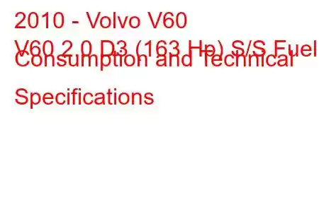 2010 - Volvo V60
V60 2.0 D3 (163 Hp) S/S Fuel Consumption and Technical Specifications