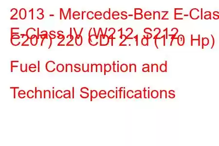 2013 - Mercedes-Benz E-Class
E-Class IV (W212, S212, C207) 220 CDI 2.1d (170 Hp) Fuel Consumption and Technical Specifications