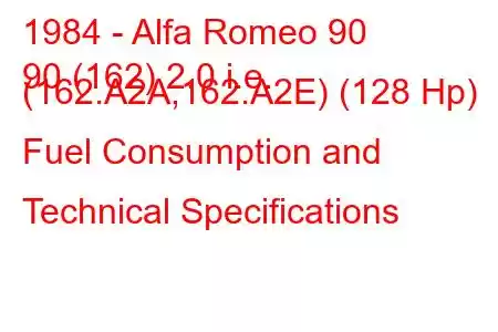 1984 - Alfa Romeo 90
90 (162) 2.0 i.e. (162.A2A,162.A2E) (128 Hp) Fuel Consumption and Technical Specifications