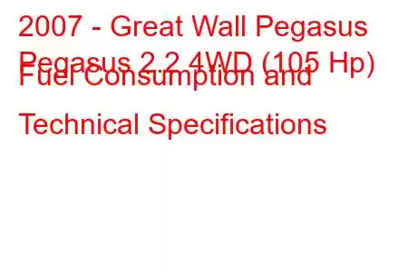 2007 - Great Wall Pegasus
Pegasus 2.2 4WD (105 Hp) Fuel Consumption and Technical Specifications