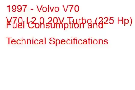 1997 - Volvo V70
V70 I 2.0 20V Turbo (225 Hp) Fuel Consumption and Technical Specifications