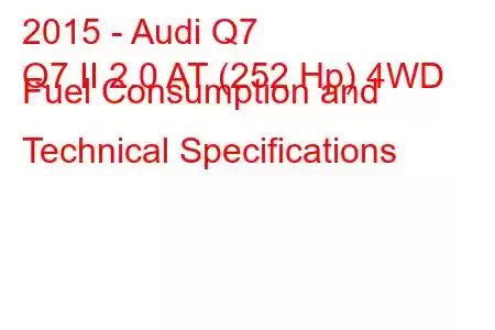 2015 - Audi Q7
Q7 II 2.0 AT (252 Hp) 4WD Fuel Consumption and Technical Specifications