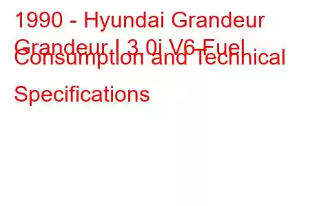 1990 - Hyundai Grandeur
Grandeur I 3.0i V6 Fuel Consumption and Technical Specifications