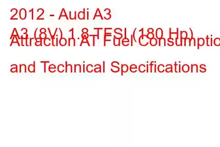 2012 - Audi A3
A3 (8V) 1.8 TFSI (180 Hp) Attraction AT Fuel Consumption and Technical Specifications