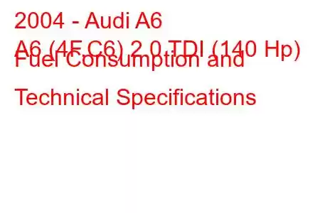 2004 - Audi A6
A6 (4F,C6) 2.0 TDI (140 Hp) Fuel Consumption and Technical Specifications