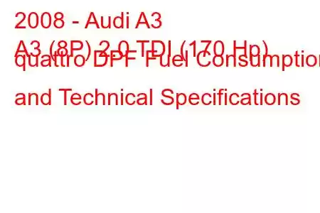 2008 - Audi A3
A3 (8P) 2.0 TDI (170 Hp) quattro DPF Fuel Consumption and Technical Specifications