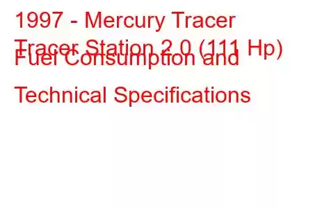 1997 - Mercury Tracer
Tracer Station 2.0 (111 Hp) Fuel Consumption and Technical Specifications