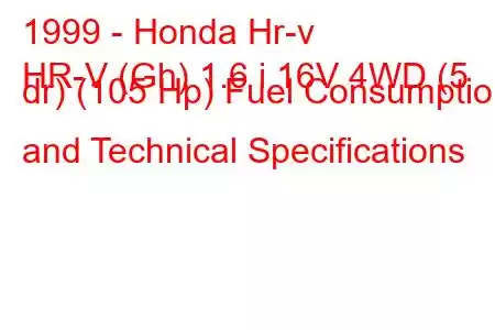 1999 - Honda Hr-v
HR-V (Gh) 1.6 i 16V 4WD (5 dr) (105 Hp) Fuel Consumption and Technical Specifications