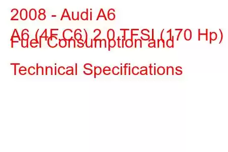 2008 - Audi A6
A6 (4F,C6) 2.0 TFSI (170 Hp) Fuel Consumption and Technical Specifications