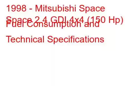 1998 - Mitsubishi Space
Space 2.4 GDI 4x4 (150 Hp) Fuel Consumption and Technical Specifications